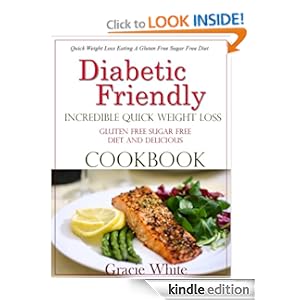 Diabetic Friendly Incredible Quick Weight Loss Gluten Free Sugar Free Diet And Delicious Cookbook