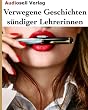 Verwegene Geschichten s�ndiger Lehrerinnen - Verbotenes aus der Lehranstalt ( Erotik Edition )