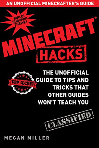 Hacks for Minecrafters: The Unofficial Guide to Tips and Tricks That Other Guides Won't Teach You Hacks for Minecrafters: The Unofficial Guide to Tips and Tricks That Other Guides Won't Teach You