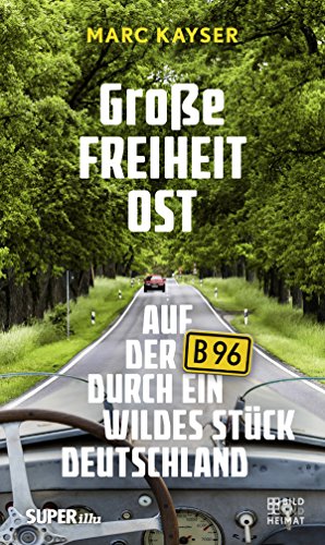 Große Freiheit Ost: Auf der B96 durch ein wildes Stück Deutschland (German Edition)