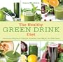 The Healthy Green Drink Diet: Advice and Recipes to Energize, Alkalize, Lose Weight, and Feel Great
