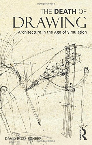 The Death of Drawing: Architecture in the Age of Simulation by David Ross Scheer (18-Jul-2014) Paperback