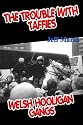 Trouble with Taffies, The: Welsh Hooligan Gangs