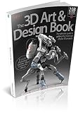 The 3D art & design book : the ultimate guide to getting the most out of your 3D projects. Volume 4
