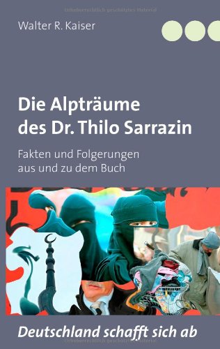 Die Alpträume des Dr. Thilo Sarrazin: Fakten und Folgerungen aus und zu dem Buch 