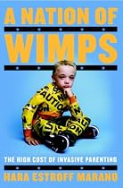 A Nation of Wimps: The High Cost of Invasive Parenting