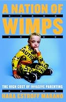 A Nation of Wimps: The High Cost of Invasive Parenting