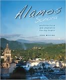 Álamos, Sonora: Architecture and Urbanism in the Dry Tropics (Southwest Center Series)