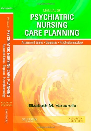 Manual of Psychiatric Nursing Care Planning: Assessment Guides, Diagnoses, Psychopharmacology, 4e by Varcarolis RN MA, Elizabeth M. (2010) Paperback