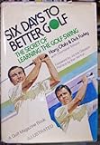 Six days to better golf : the secret of learning the golf swing