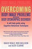 Overcoming body image problems including body dysmorphic disorder : a self-help guide using Cognitive Behavioral Techniques