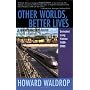 Other Worlds, Better Lives: A Howard Waldrop Reader: Selected Long Fiction, 1989-2003