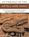 The Mythology of the Aztec and Maya: An illustrated encyclopedia of the gods, myths and legends of the Aztecs, Maya and other peoples of ancient Mexico ... 200 fine art illustrations and photographs
