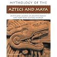 The Mythology of the Aztec and Maya: An illustrated encyclopedia of the gods, myths and legends of the Aztecs, Maya and other peoples of ancient Mexico and central America, with over 200 fine art illustrations and photographs