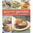 Gourmet Garnishes: Creative Ways to Dress Up Your Food