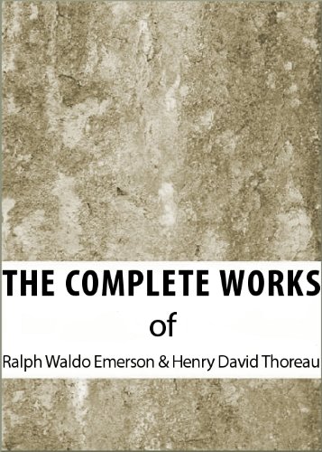 The Complete Works of Ralph Waldo Emerson & Henry David Thoreau (The Complete Works of Henry David Thoreau and Ralph Waldo Emerson Book 1)