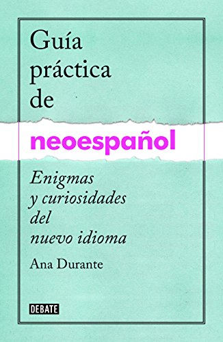 Guía práctica de neoespañol: Enigmas y curiosidades del nuevo idioma (Spanish Edition)