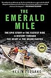 The Emerald Mile: The Epic Story of the Fastest Ride in History Through the Heart of the Grand Canyon