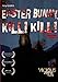 Easter Bunny, Kill! Kill!