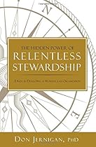 The Hidden Power of Relentless Stewardship: 5 Keys to Developing a World-Class Organization The Hidden Power of Relentless Stewardship: 5 Keys to Developing a World-Class Organization