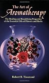The Art of Aromatherapy : The Healing and Beautifying Properties of the Essential Oils of Flowers and Herbs