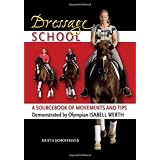 Dressage School: A Sourcebook of Movements and Tips Demonstrated by Olympian Isabell Werth
