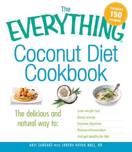 The Everything Coconut Diet Cookbook: The delicious and natural way to, lose weight fast, boost energy, improve digestion, reduce inflammation and get healthy for life (Everything Series)