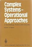 Complex Systems: Operational Approaches in Neurobiology, Physics and Computers (Springer Series in Synergetics, Vol 31)