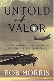 Untold Valor: Forgotten Stories of American Bomber Crews over Europe in World War II Untold Valor: Forgotten Stories of American Bomber Crews over Europe in World War II