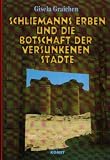 Schliemanns Erben und die Botschaft der versunkenen St&auml;dte - Gisela Graichen