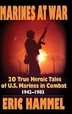 Marines At War: 20 True Heroic Tales of U.S. Marines in Combat, 1942-1983