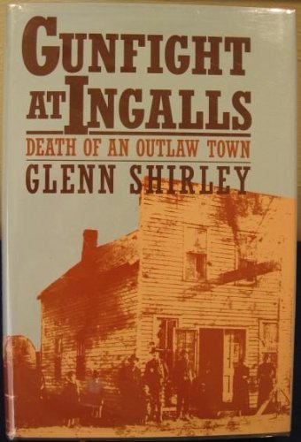 Gunfight at Ingalls: Death of an Outlaw Town 1st edition by Shirley, Glenn (1990) Hardcover
