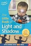 The little book of light and shadow : investigating light and shadow in the Foundation Stage
