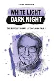 White Light, Dark Night: The Revolutionary Life of John Paul I