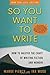 So You Want to Write (2nd Edition): How to Master the Craft of Writing Fiction and Memoir
