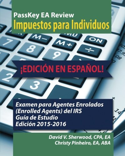 PassKey EA Review, Impuestos para Individuos, ¡EDICIÓN EN ESPAÑOL!, Examen para Agentes Enrolados (Enrolled Agents) del IRS Guía de Estudio, Edición ... EN ESPANOL) (Volume 1) (Spanish Edition)