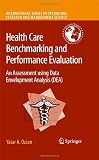 Health Care Benchmarking and Performance Evaluation: An Assessment using Data Envelopment Analysis (DEA) (International Series in Operations Research & Management Science)