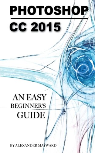 Photoshop CC 2015: Any Easy Beginner's Guide
