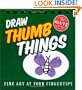 Draw Thumb Things (Fine Art at Your Fingertips)