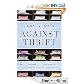 Against Thrift: Why Consumer Culture is Good for the Economy, the Environment, and Your Soul