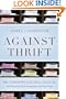 Against Thrift: Why Consumer Culture is Good for the Economy, the Environment, and Your Soul