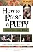 How to Raise a Puppy You Can Live With