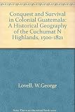 Conquest and survival in colonial Guatemala : a historical geography of the Cuchumatán Highlands, 1500-1821