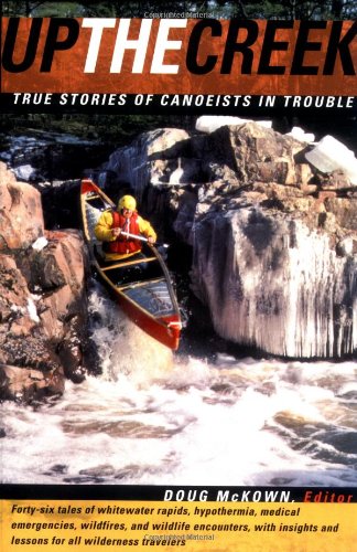 up the creek  true stories of canoeists in trouble
