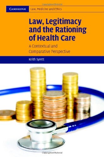 Law, Legitimacy and the Rationing of Health Care: A Contextual and Comparative Perspective (Cambridge Law, Medicine and Ethics)