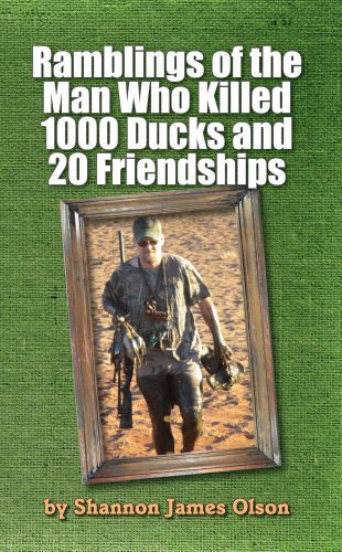 Ramblings of the Man Who Killed 1000 Ducks and 20 Friendships