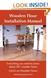 Wooden Floor Installation Manual: Everything You Need to Know About DIY Wooden Floors (Q&A's on Wooden Floors)