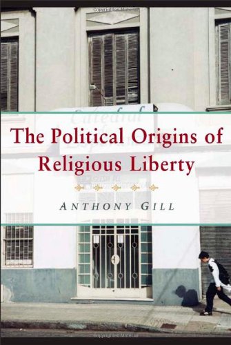 The Political Origins of Religious Liberty (Cambridge Studies in Social Theory, Religion and Politics)