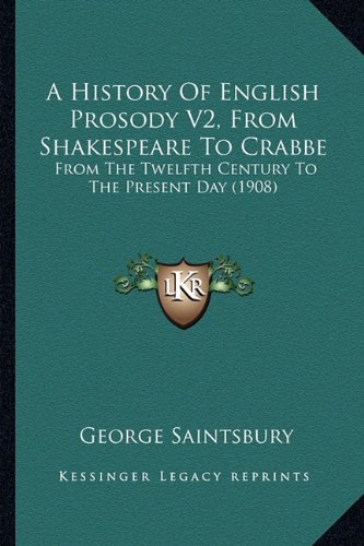 A History Of English Prosody V2, From Shakespeare To Crabbe: From The Twelfth Century To The Present Day (1908)