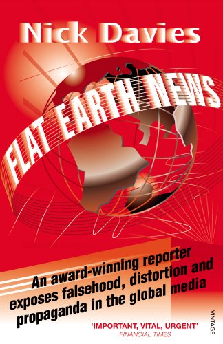 flat earth news an award winning reporter exposes falsehood distortion and propaganda in the global media